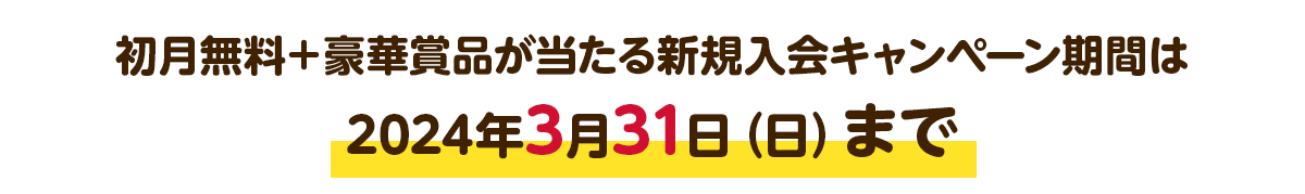 初月無料＋豪華賞品が当たる新規入会キャンペーン期間は2024年3月31日（日）まで